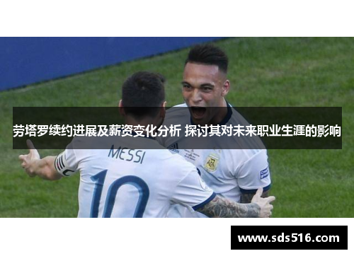 劳塔罗续约进展及薪资变化分析 探讨其对未来职业生涯的影响 劳塔罗续约进展及薪资变化分析 探讨其对未来职业生涯的影响