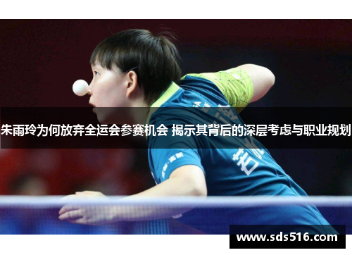 朱雨玲为何放弃全运会参赛机会 揭示其背后的深层考虑与职业规划 朱雨玲为何放弃全运会参赛机会 揭示其背后的深层考虑与职业规划