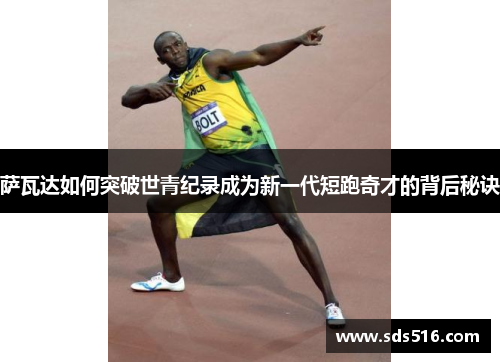 萨瓦达如何突破世青纪录成为新一代短跑奇才的背后秘诀 萨瓦达如何突破世青纪录成为新一代短跑奇才的背后秘诀