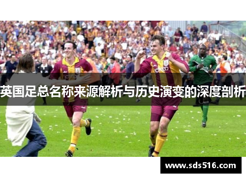 英国足总名称来源解析与历史演变的深度剖析
