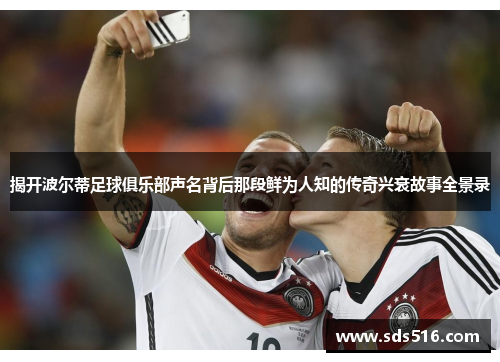 揭开波尔蒂足球俱乐部声名背后那段鲜为人知的传奇兴衰故事全景录